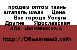 продам оптом ткань штапель-шелк  › Цена ­ 370 - Все города Услуги » Другие   . Ярославская обл.,Фоминское с.